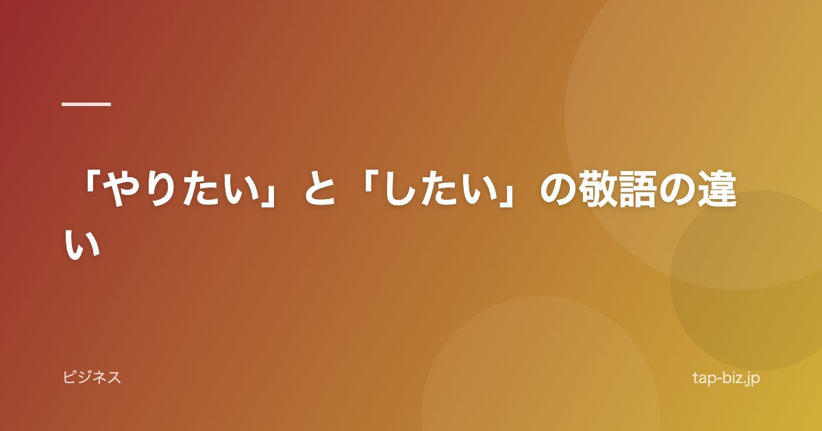 「やりたい」と「したい」の敬語の違い