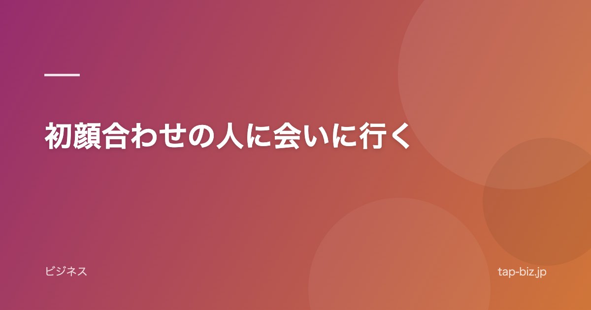 初顔合わせの人に会いに行く