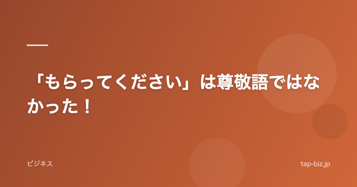 「もらってください」は尊敬語ではなかった！