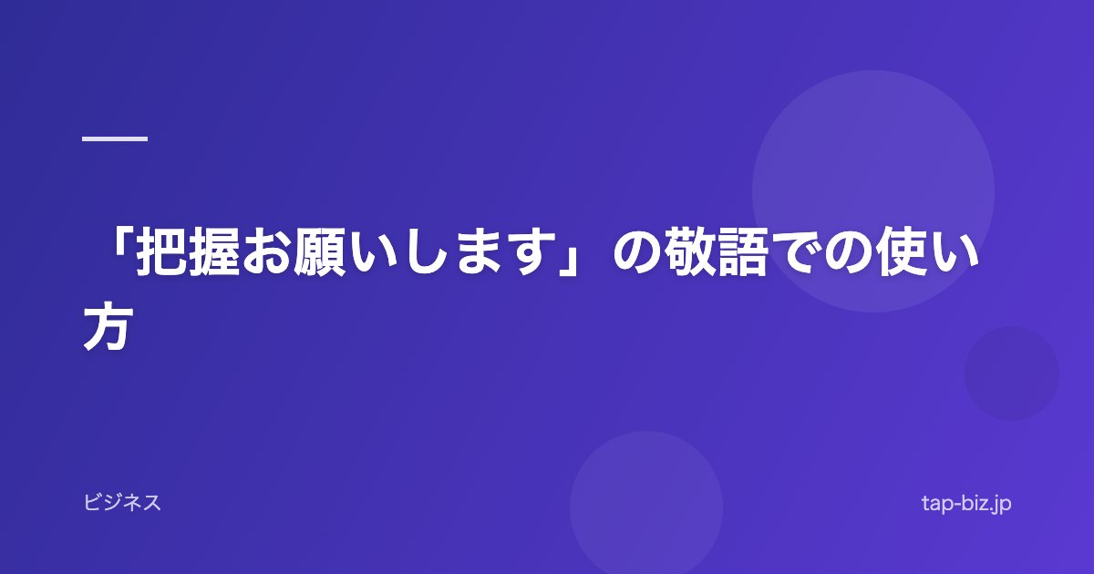 「把握お願いします」の敬語での使い方