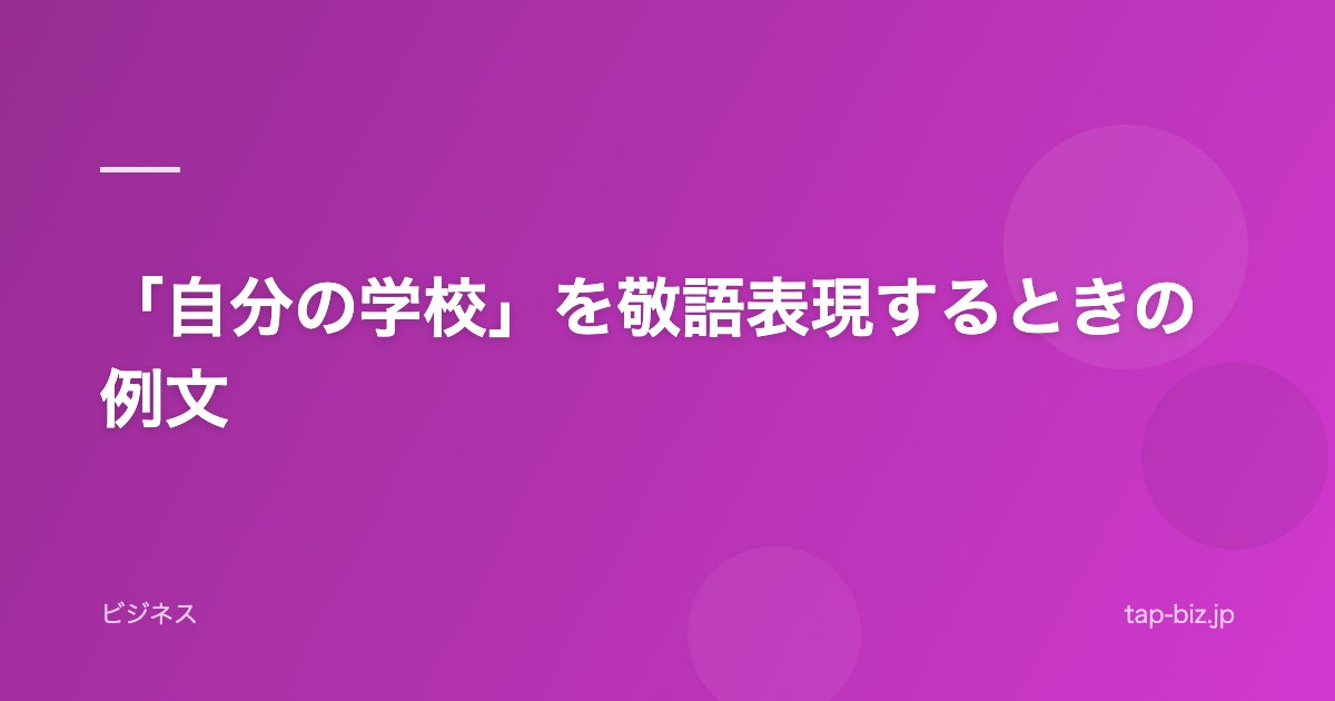 「自分の学校」を敬語表現するときの例文