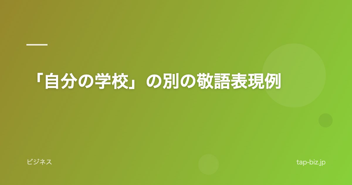「自分の学校」の別の敬語表現例