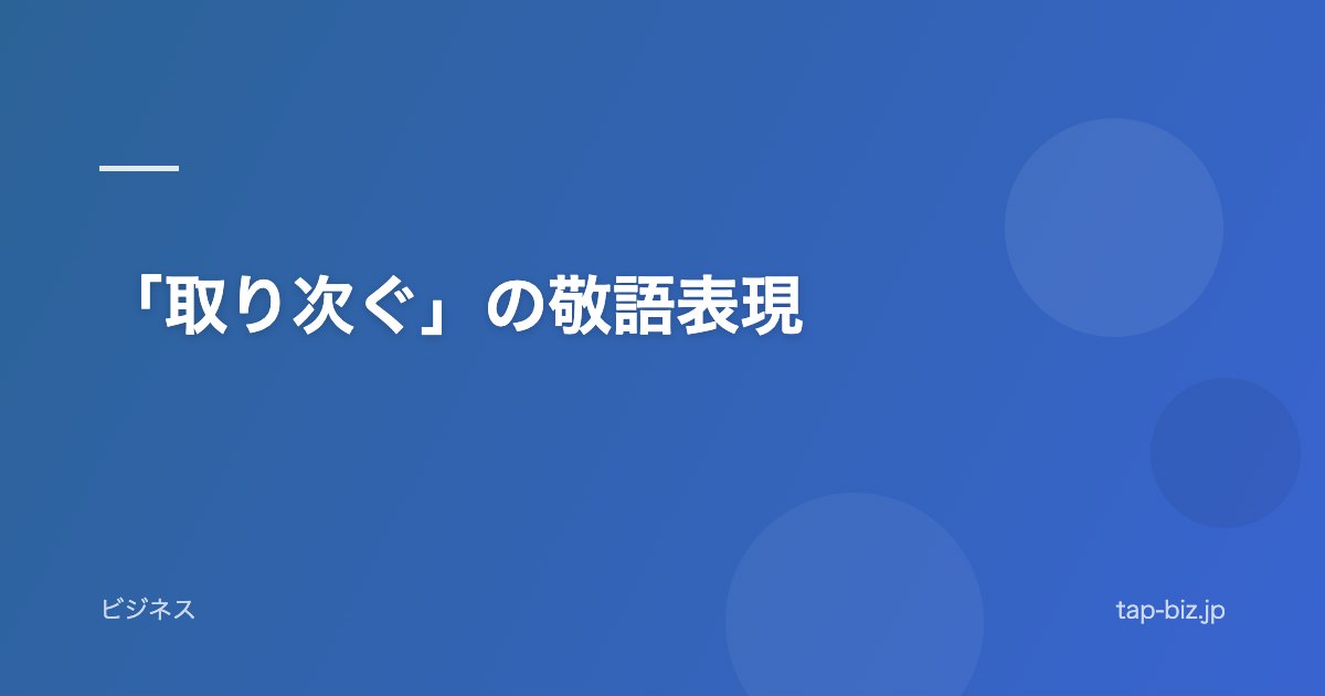 「取り次ぐ」の敬語表現