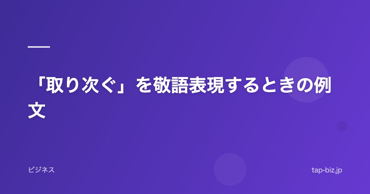 「取り次ぐ」を敬語表現するときの例文