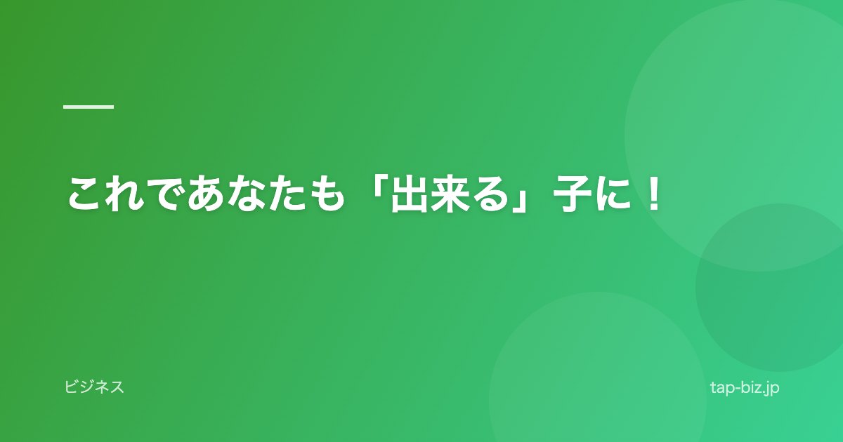 これであなたも「出来る」子に！