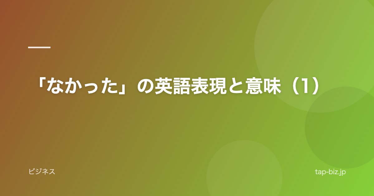 「なかった」の英語表現と意味（1）