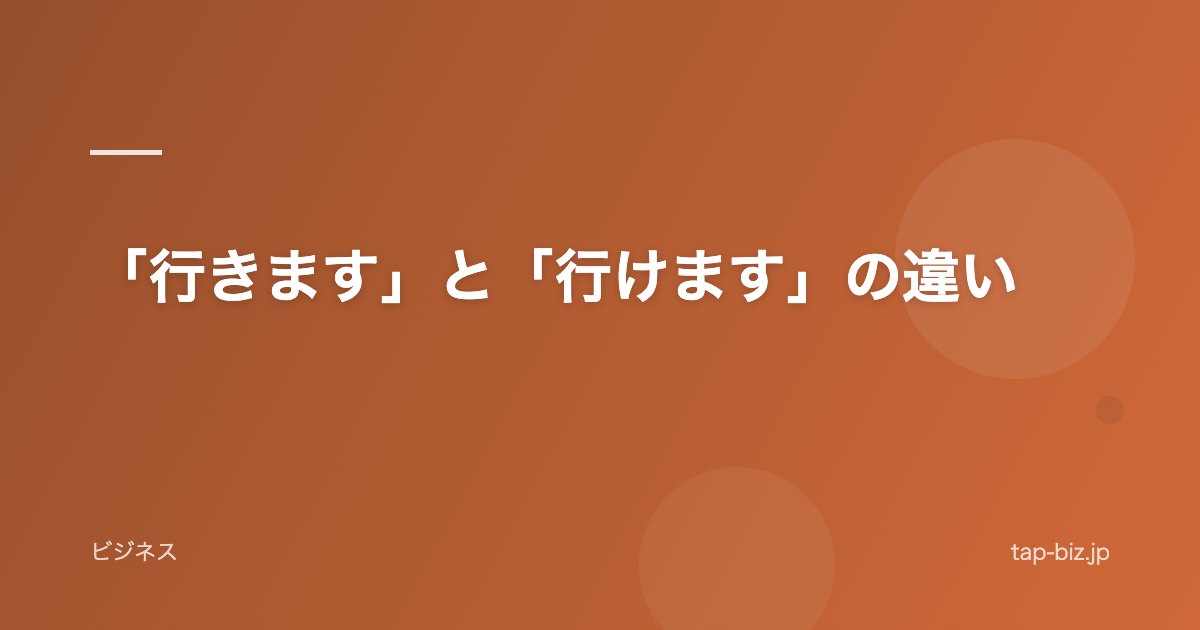 「行きます」と「行けます」の違い