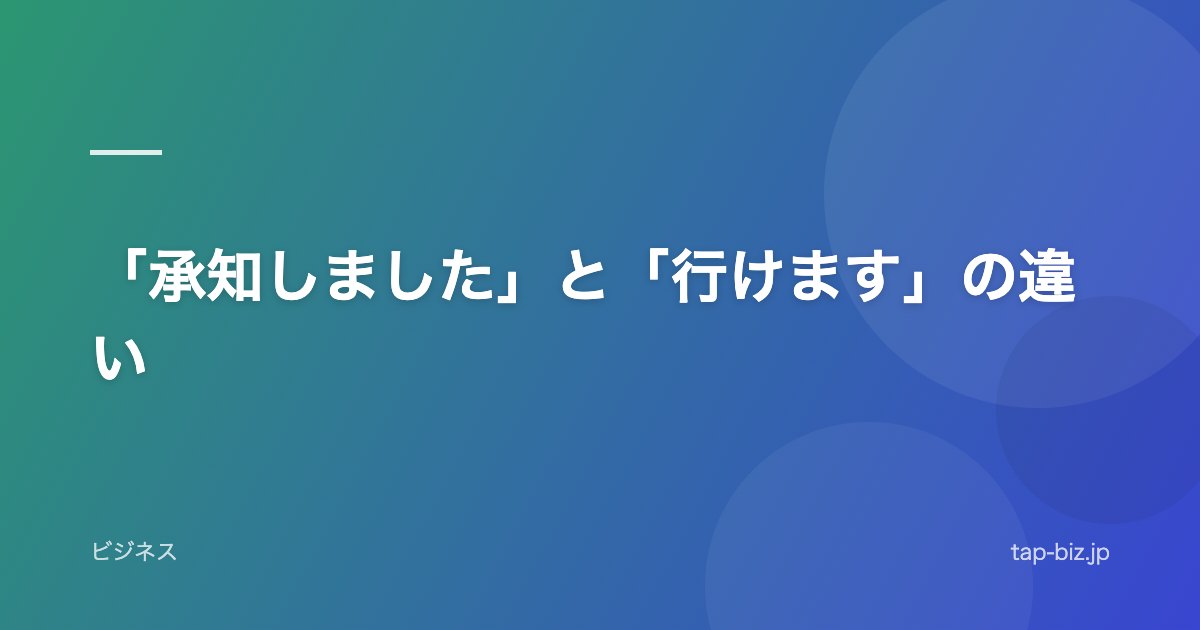 「承知しました」と「行けます」の違い