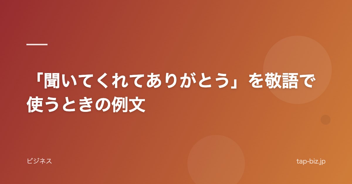 「聞いてくれてありがとう」を敬語で使うときの例文