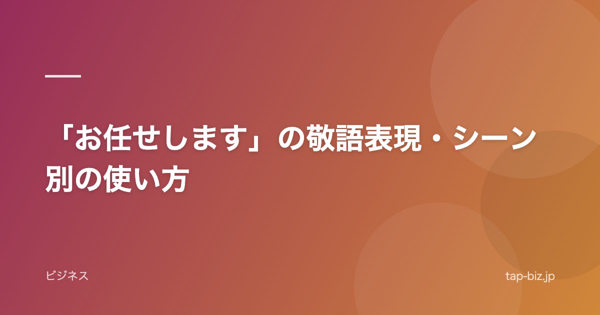 「お任せします」の敬語表現・シーン別の使い方