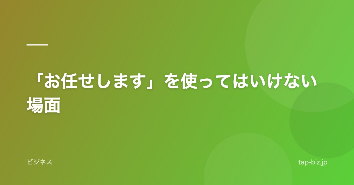 「お任せします」を使ってはいけない場面