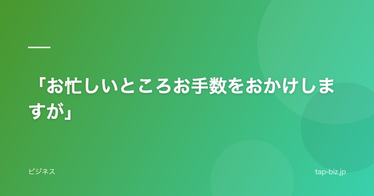 「お忙しいところお手数をおかけしますが」