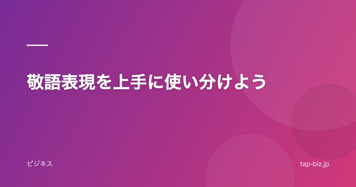 敬語表現を上手に使い分けよう