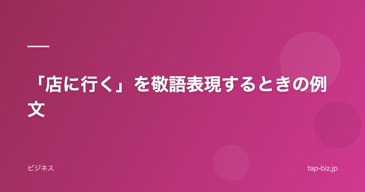 「店に行く」を敬語表現するときの例文