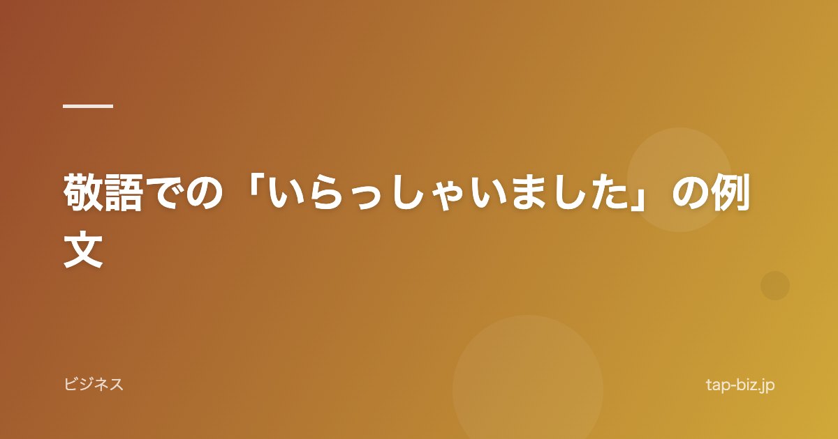 敬語での「いらっしゃいました」の例文