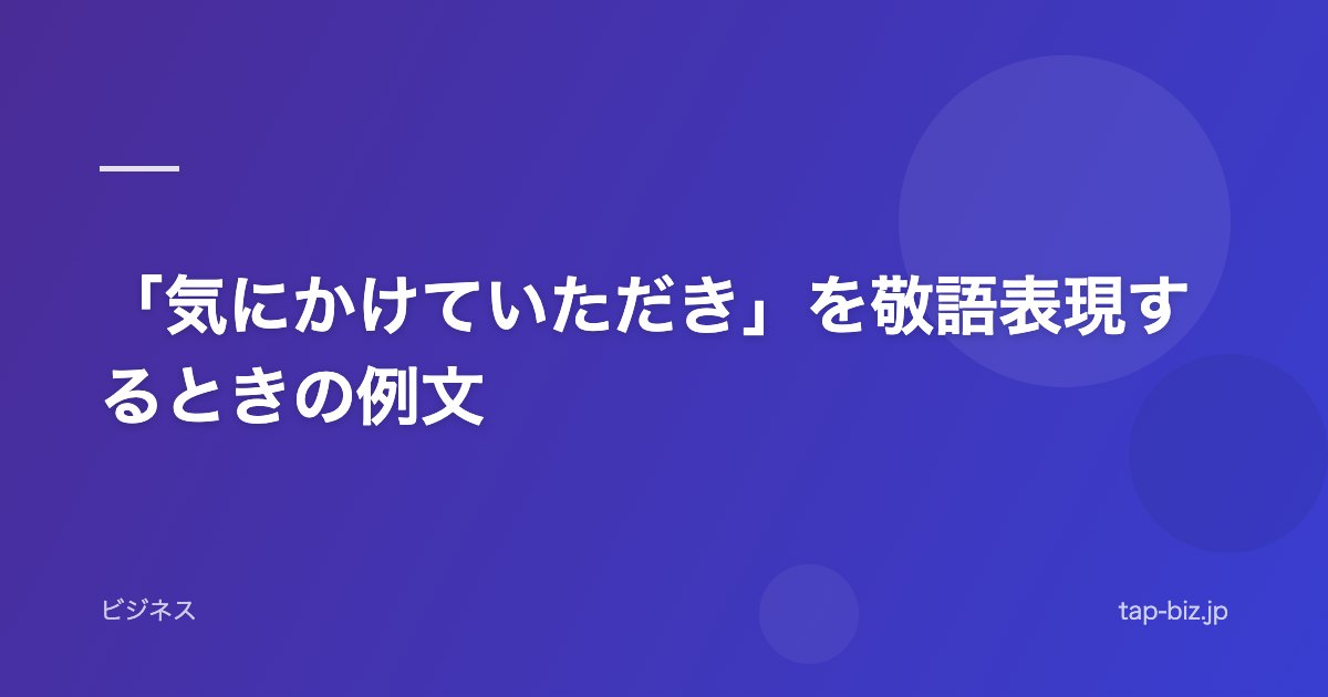 「気にかけていただき」を敬語表現するときの例文
