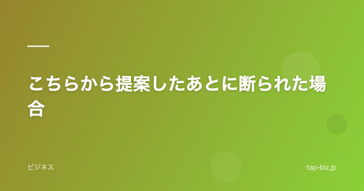 こちらから提案したあとに断られた場合