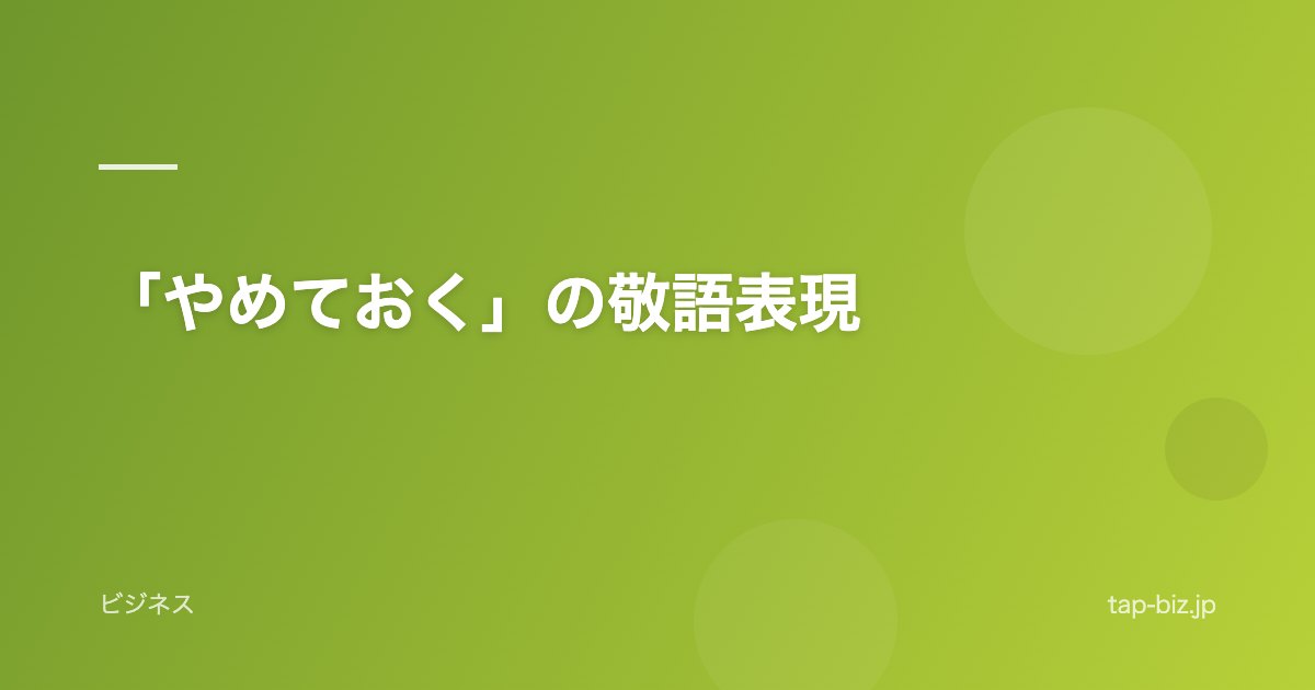 「やめておく」の敬語表現