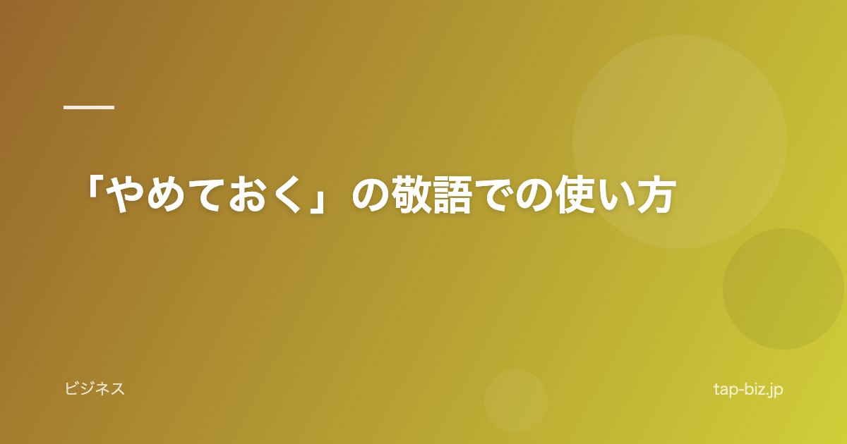 「やめておく」の敬語での使い方