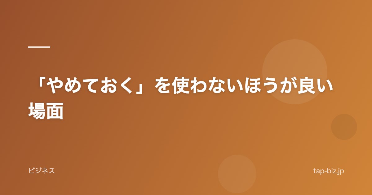 「やめておく」を使わないほうが良い場面