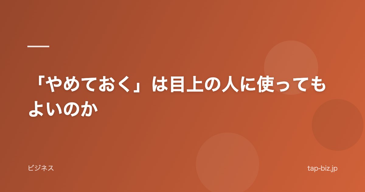 「やめておく」は目上の人に使ってもよいのか