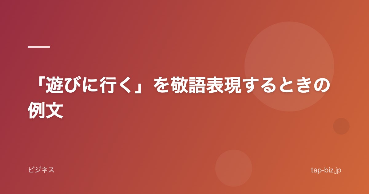 「遊びに行く」を敬語表現するときの例文