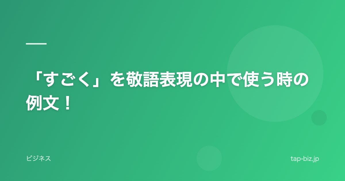 「すごく」を敬語表現の中で使う時の例文！