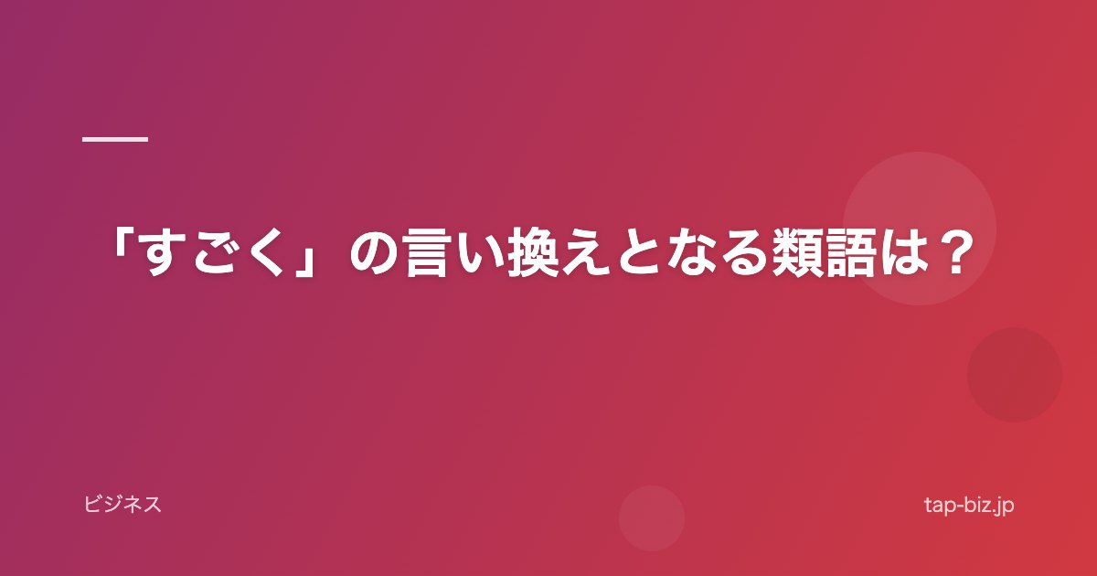 「すごく」の言い換えとなる類語は？
