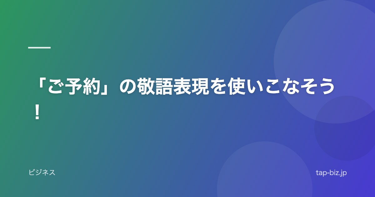 「ご予約」の敬語表現を使いこなそう！