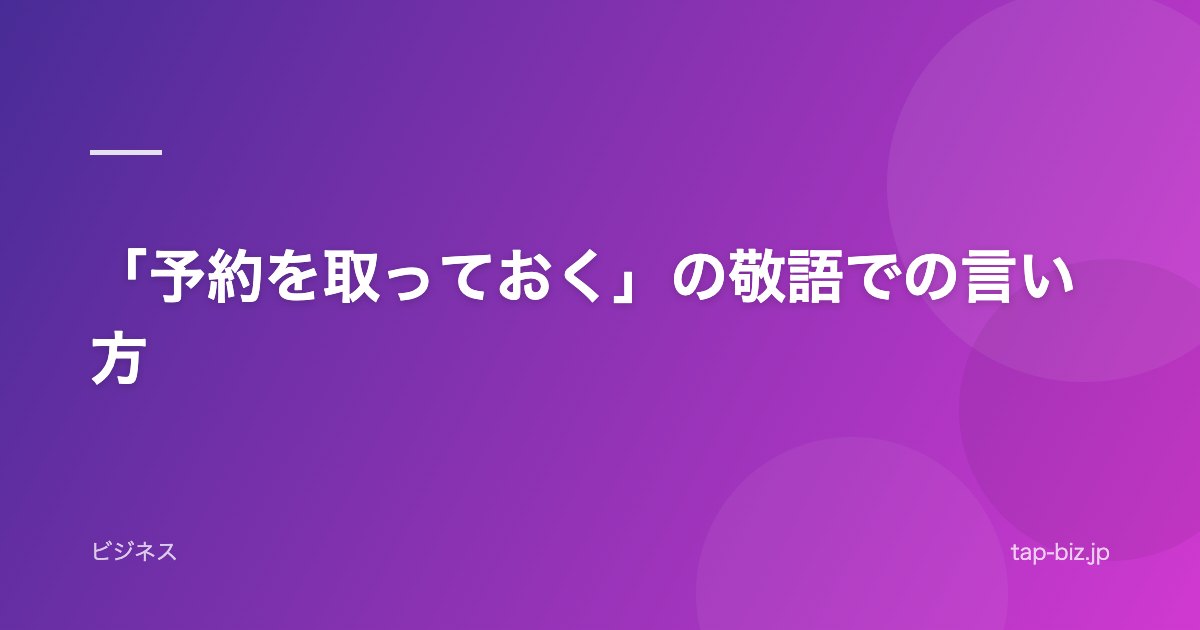 「予約を取っておく」の敬語での言い方