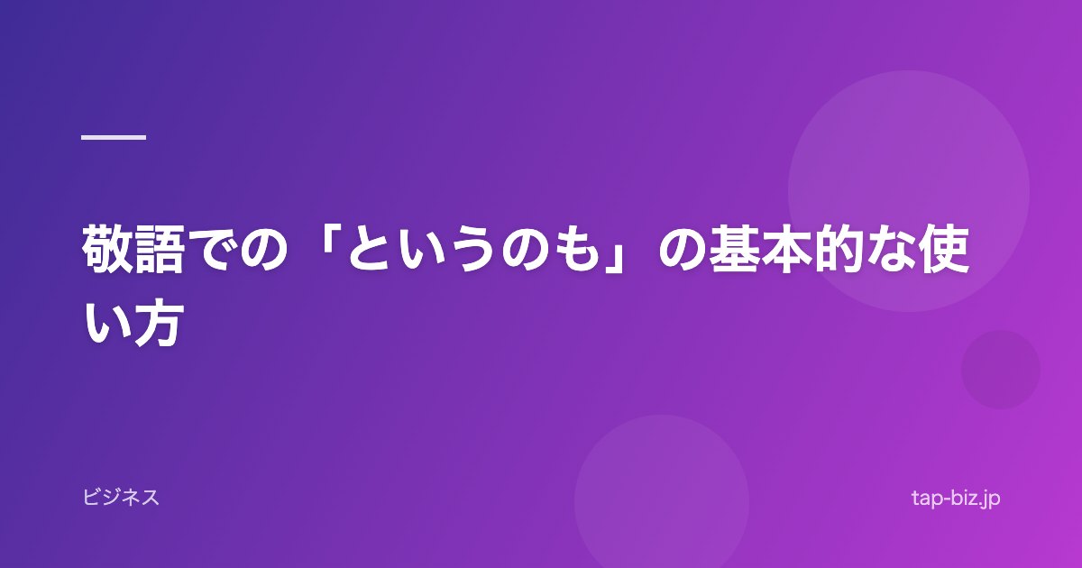敬語での「というのも」の基本的な使い方