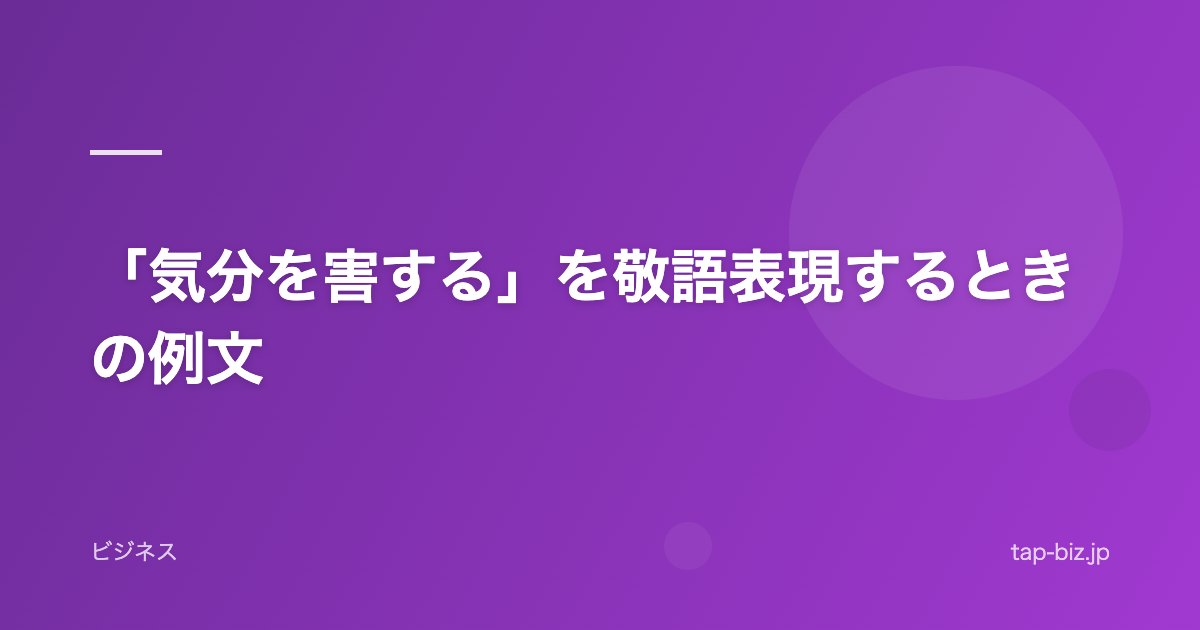 「気分を害する」を敬語表現するときの例文