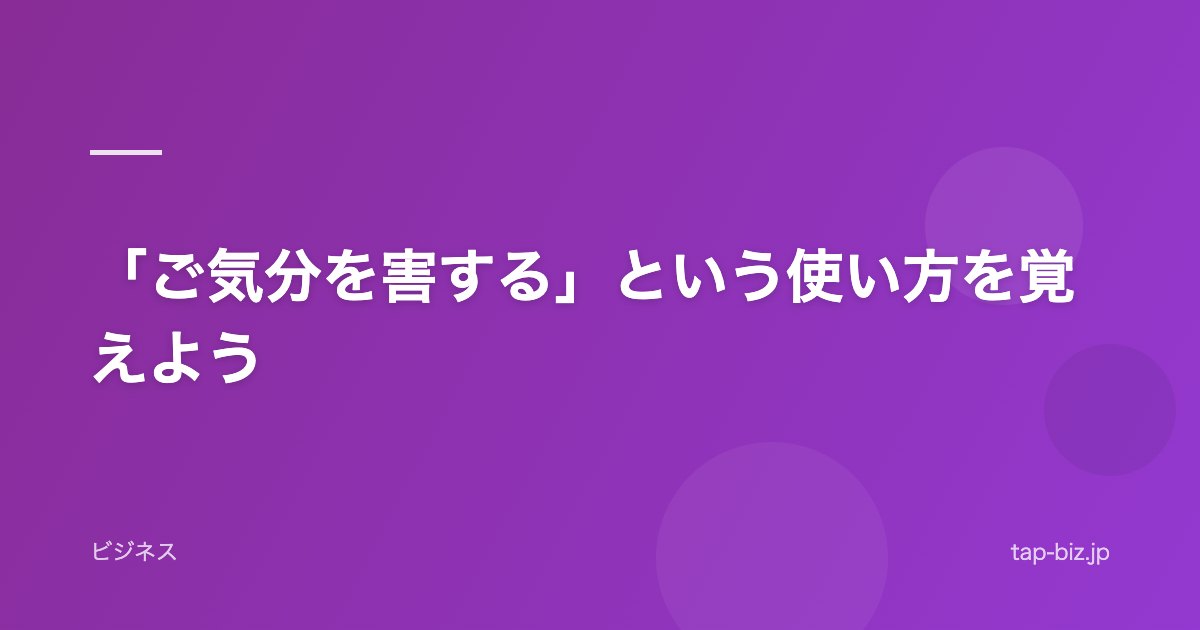 「ご気分を害する」という使い方を覚えよう