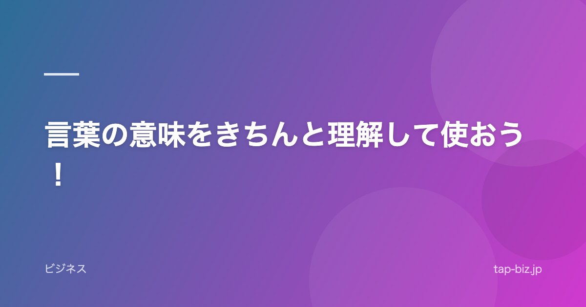 言葉の意味をきちんと理解して使おう！