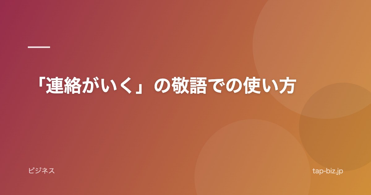 「連絡がいく」の敬語での使い方