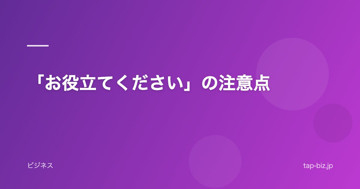 「お役立てください」の注意点