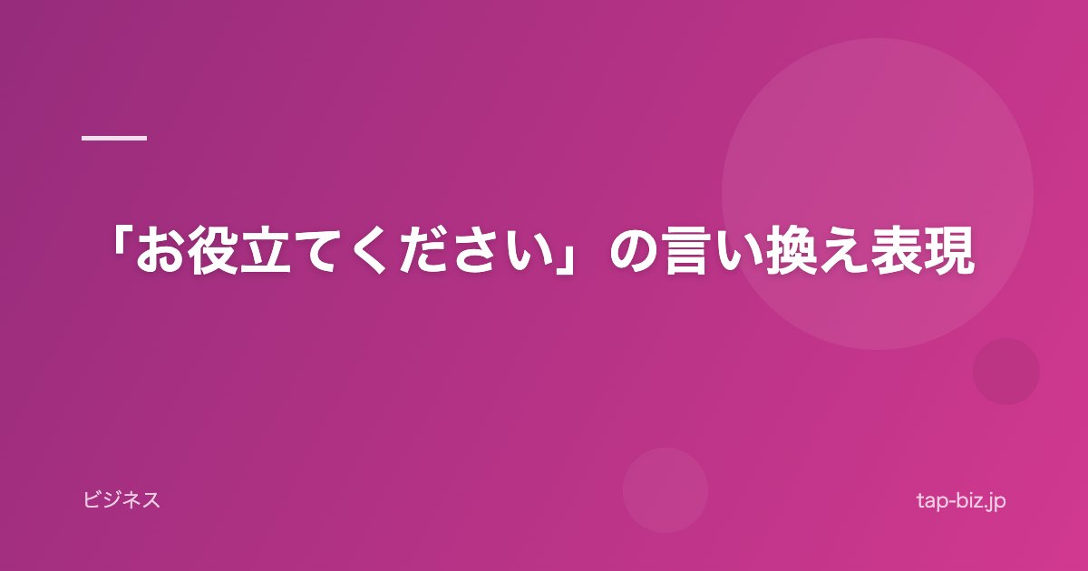 「お役立てください」の言い換え表現