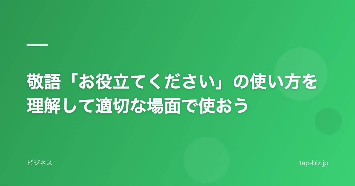 敬語「お役立てください」の使い方を理解して適切な場面で使おう