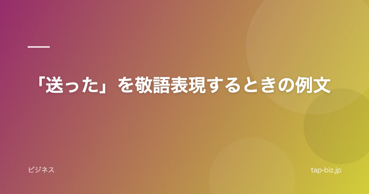 「送った」を敬語表現するときの例文