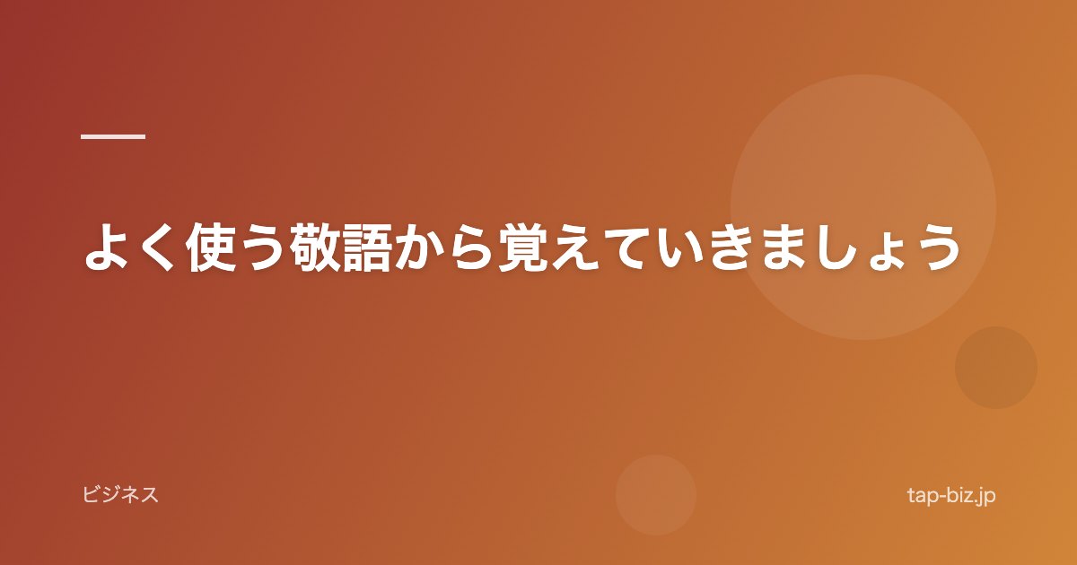 よく使う敬語から覚えていきましょう