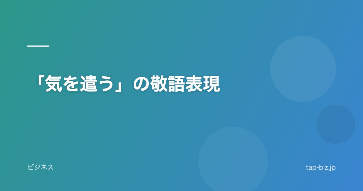「気を遣う」の敬語表現