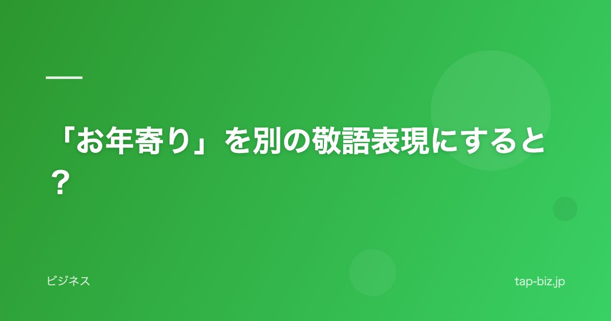 「お年寄り」を別の敬語表現にすると？