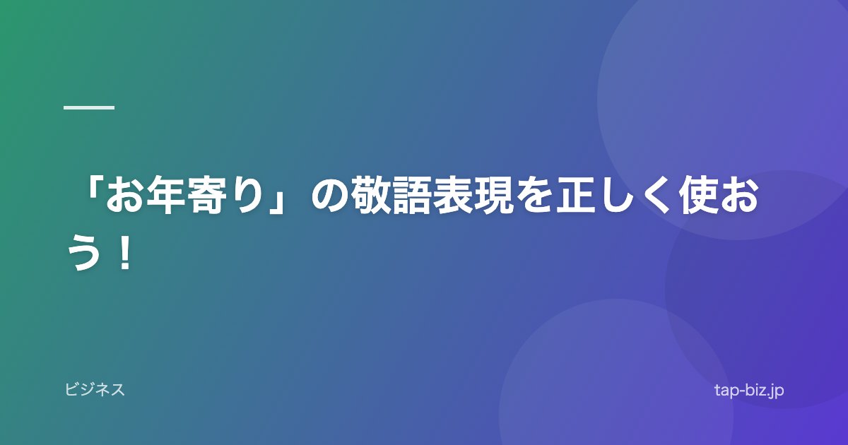 「お年寄り」の敬語表現を正しく使おう！