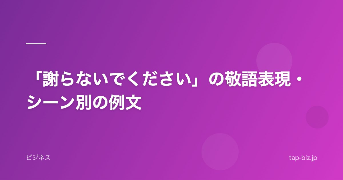 「謝らないでください」の敬語表現・シーン別の例文