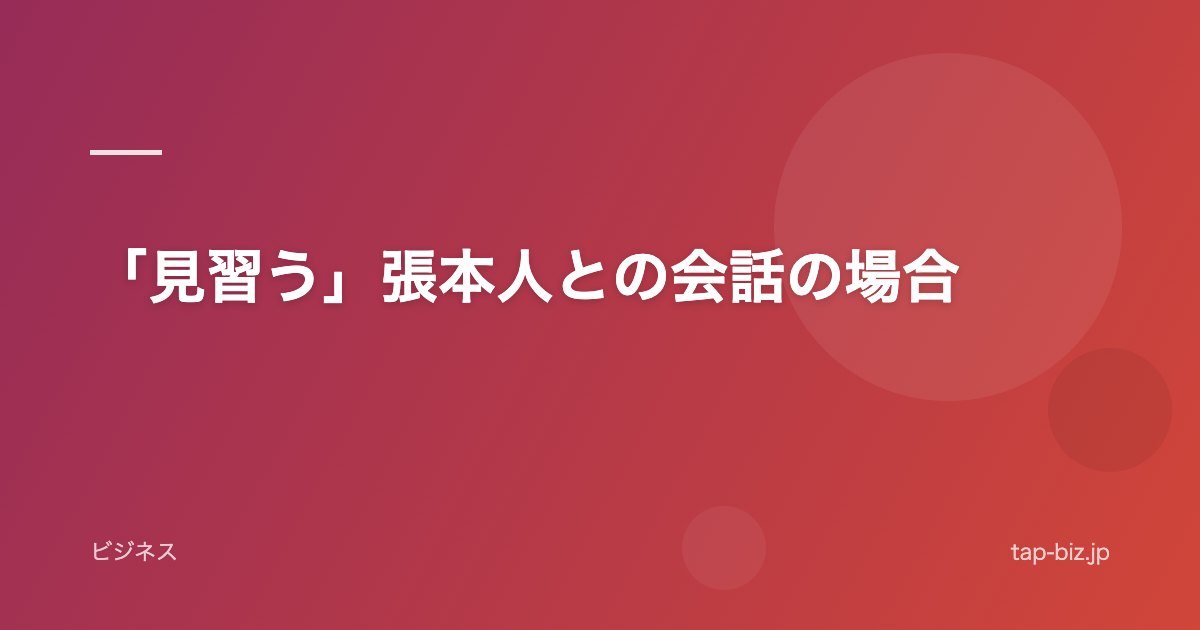「見習う」張本人との会話の場合
