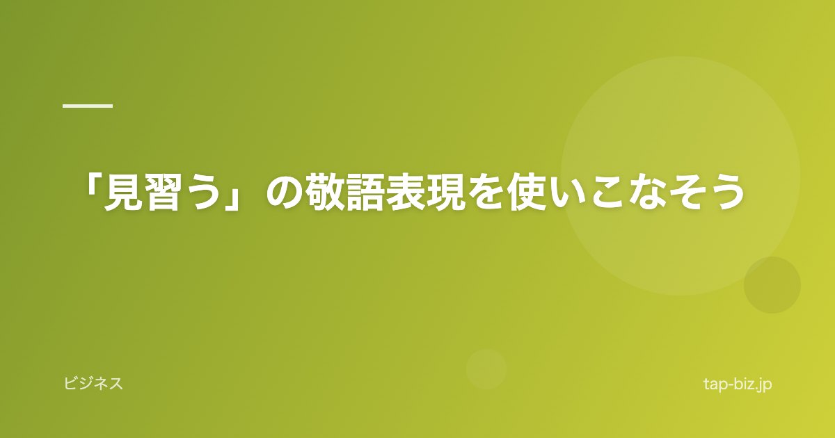 「見習う」の敬語表現を使いこなそう