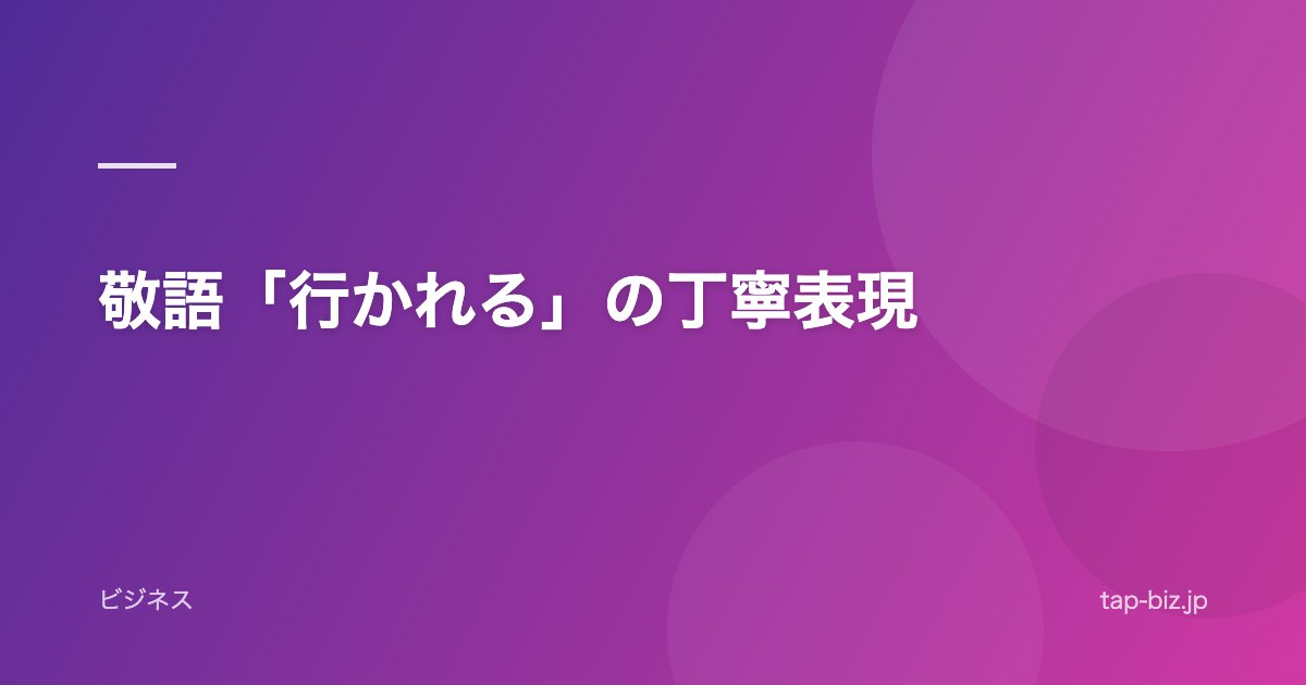 敬語「行かれる」の丁寧表現