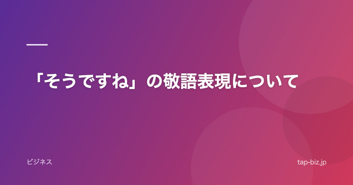 「そうですね」の敬語表現について
