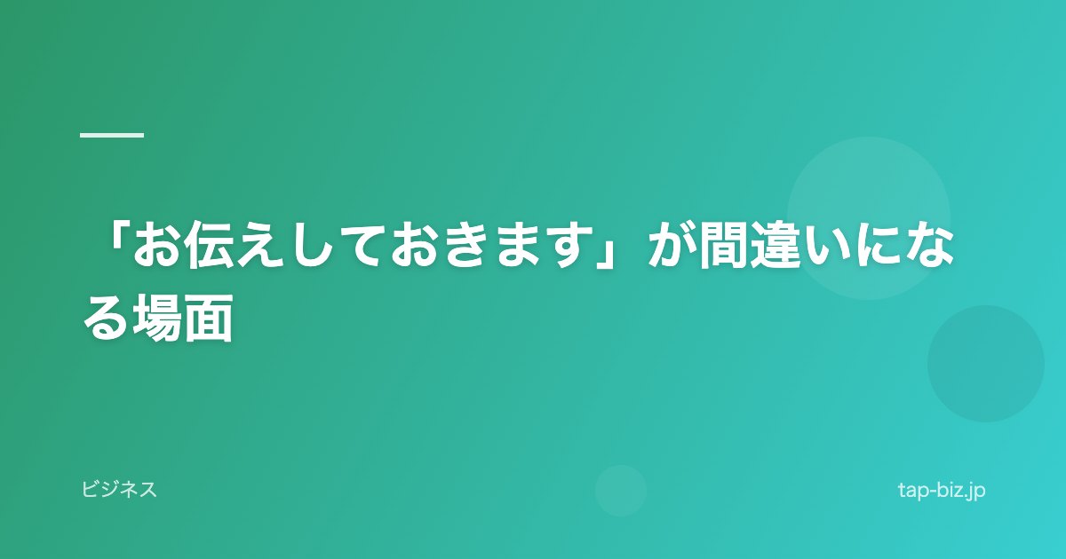 「お伝えしておきます」が間違いになる場面