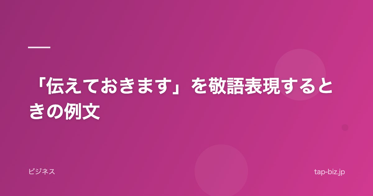 「伝えておきます」を敬語表現するときの例文